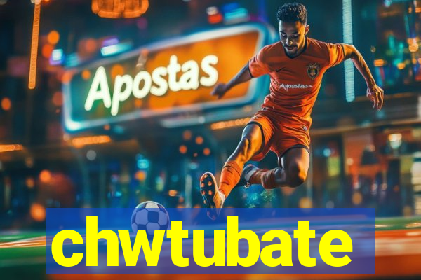 chwtubate