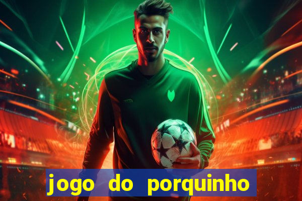 jogo do porquinho para ganhar dinheiro