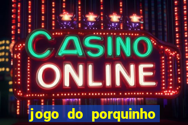 jogo do porquinho para ganhar dinheiro