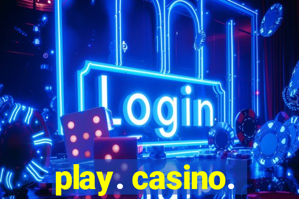 play. casino.