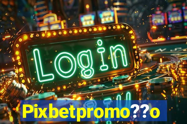 Pixbetpromo??o