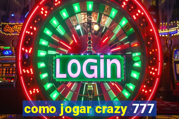 como jogar crazy 777