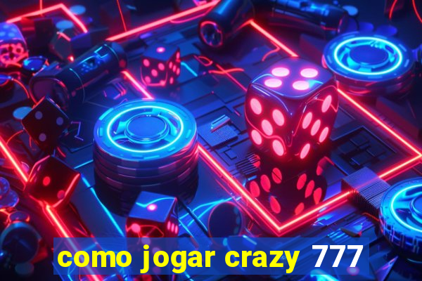 como jogar crazy 777