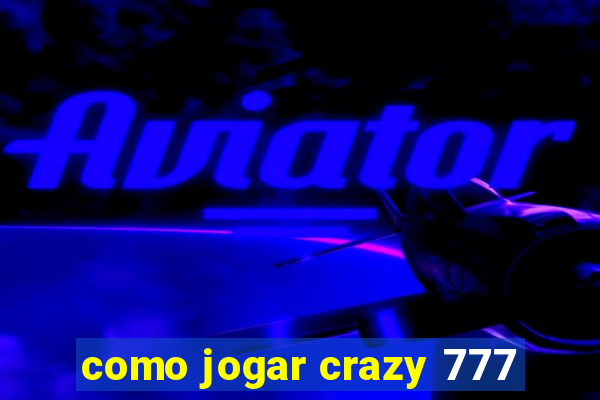 como jogar crazy 777