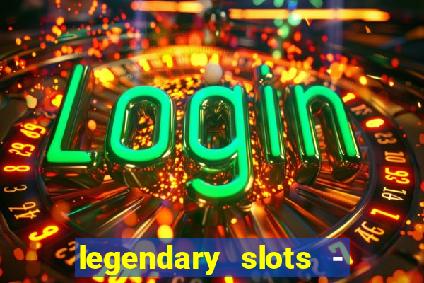 legendary slots - casino games