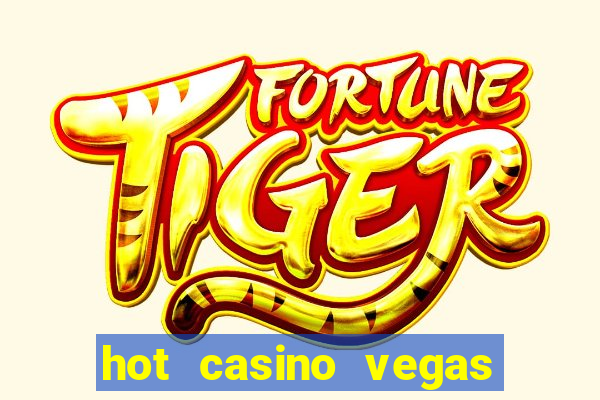 hot casino vegas slots games