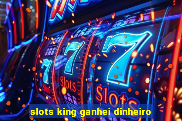 slots king ganhei dinheiro