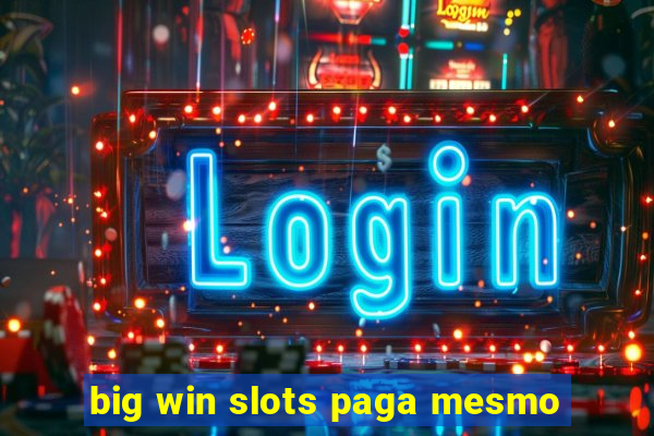 big win slots paga mesmo