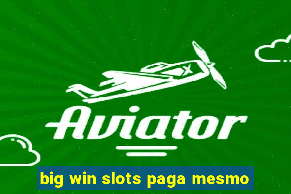 big win slots paga mesmo