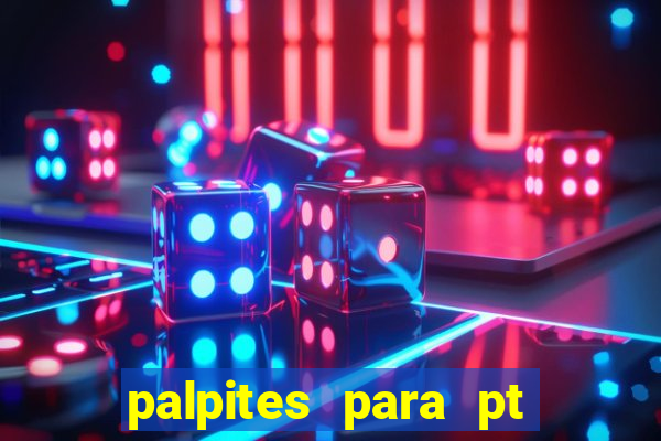 palpites para pt de hoje