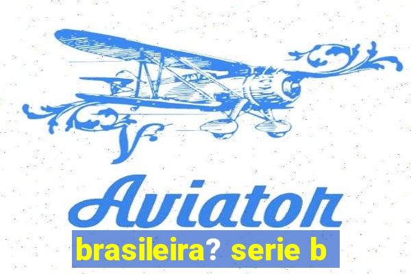 brasileira? serie b