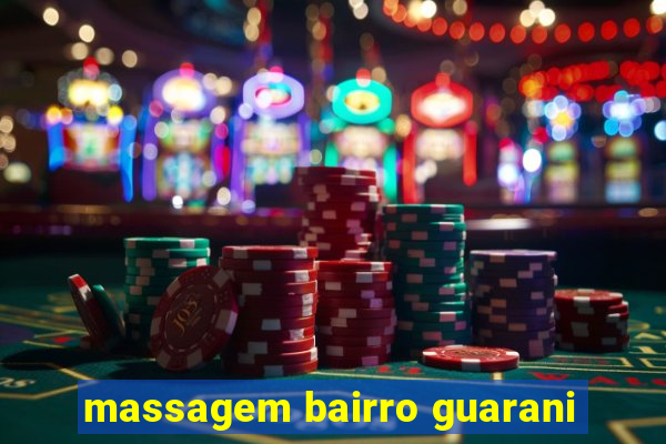 massagem bairro guarani