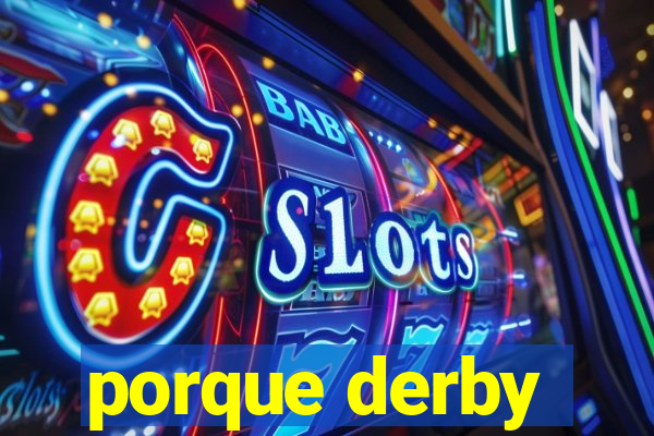 porque derby