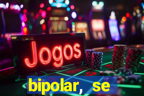 bipolar, se arrepende do que faz