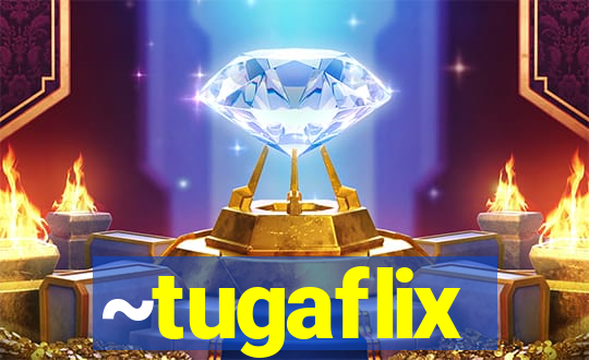 ~tugaflix