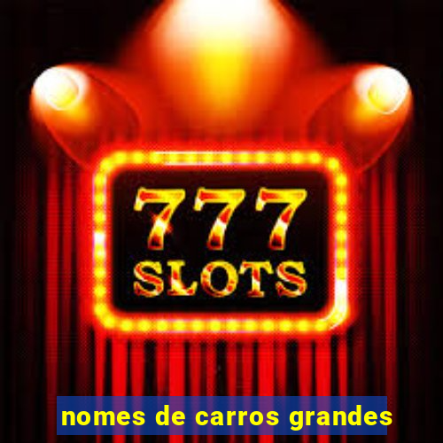 nomes de carros grandes