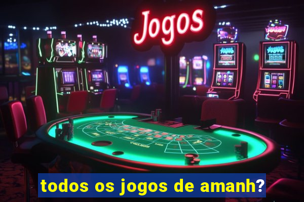 todos os jogos de amanh?