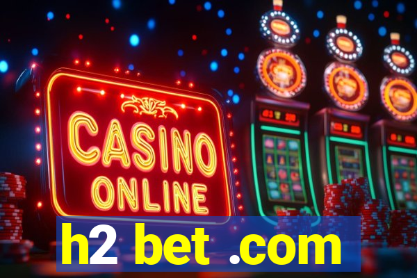 h2 bet .com