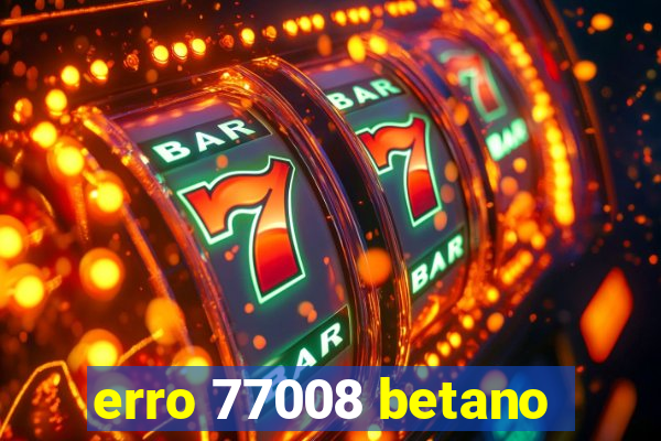 erro 77008 betano