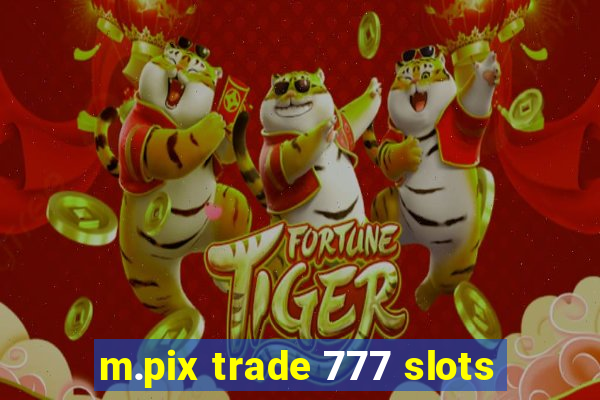 m.pix trade 777 slots