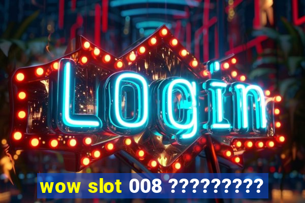 wow slot 008 ?????????