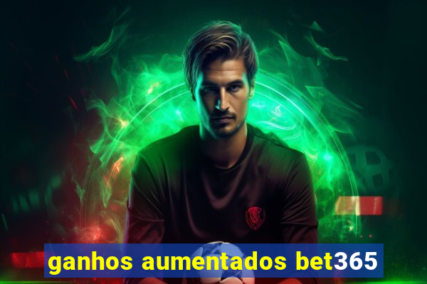 ganhos aumentados bet365