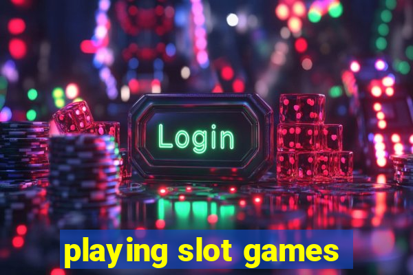 playing slot games