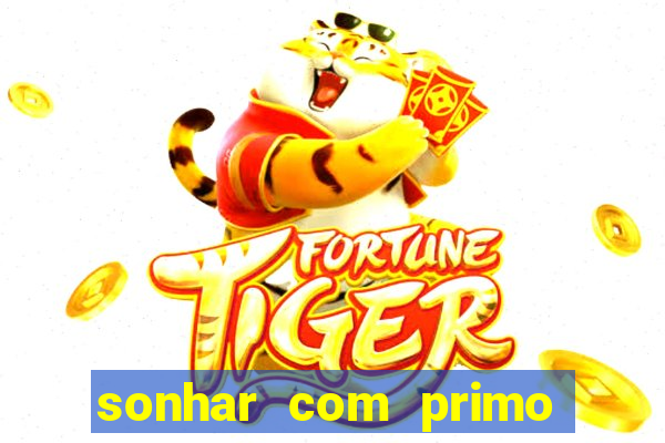 sonhar com primo jogo do bicho