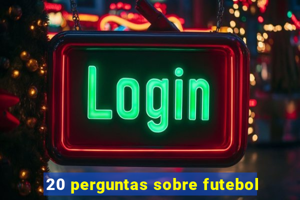 20 perguntas sobre futebol