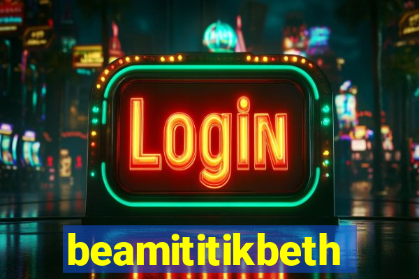 beamititikbeth