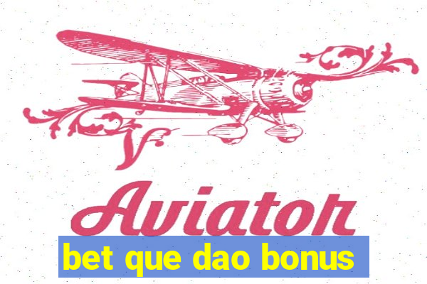 bet que dao bonus