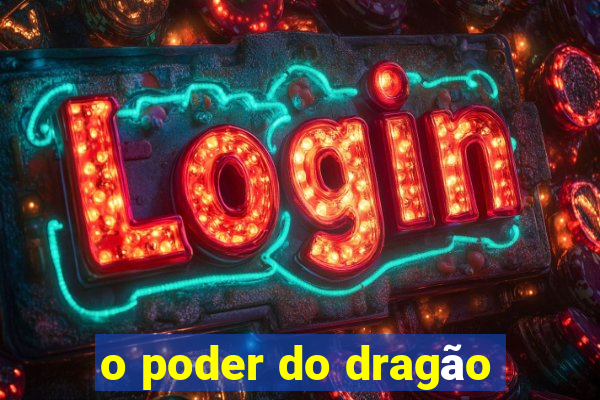 o poder do dragão