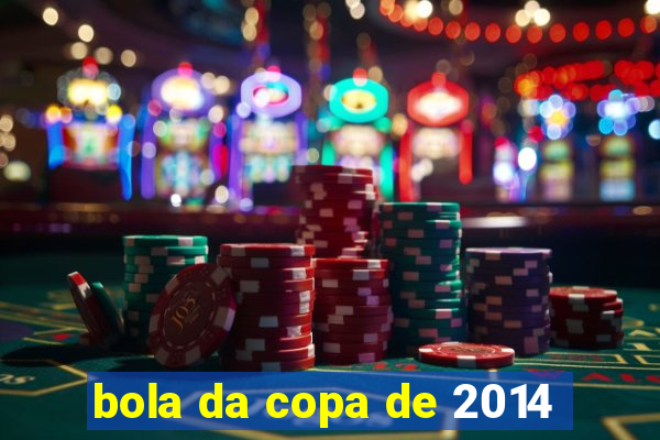 bola da copa de 2014