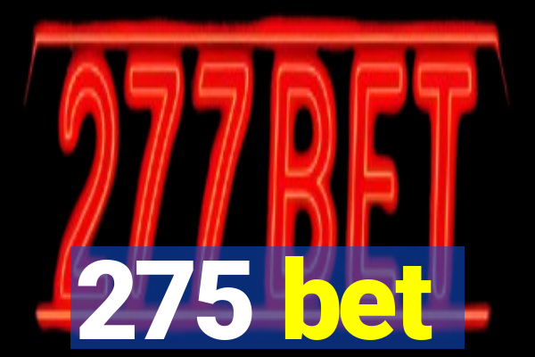 275 bet