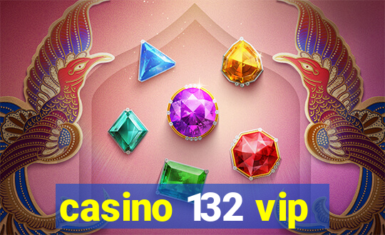 casino 132 vip