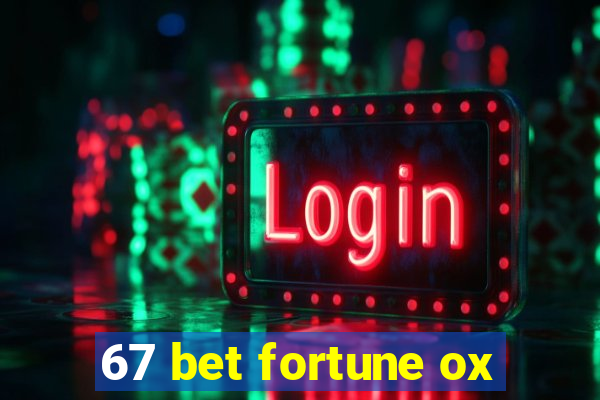 67 bet fortune ox