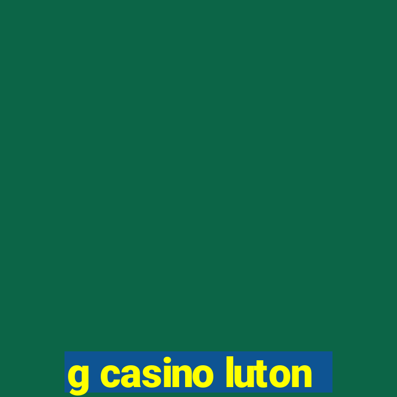 g casino luton