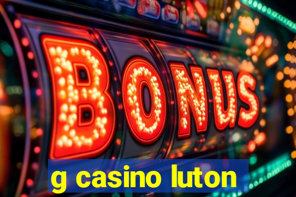 g casino luton