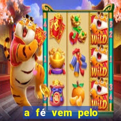 a fé vem pelo ouvir explica??o