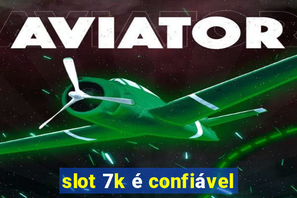 slot 7k é confiável