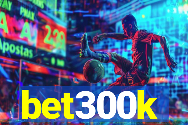 bet300k