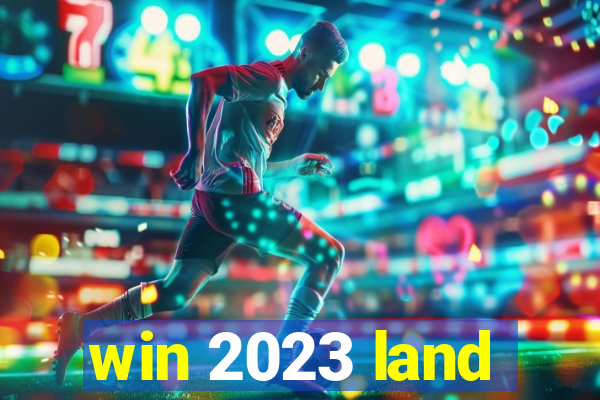 win 2023 land