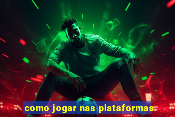 como jogar nas plataformas