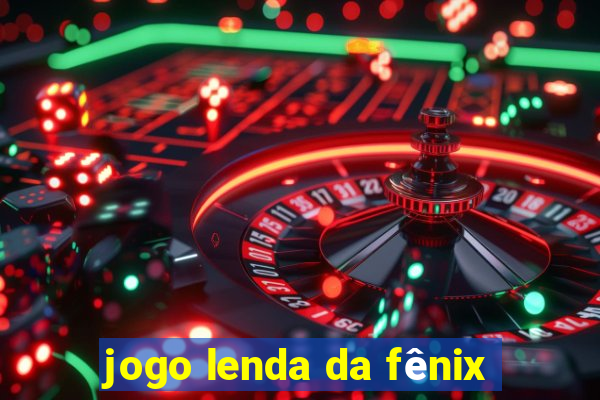 jogo lenda da fênix