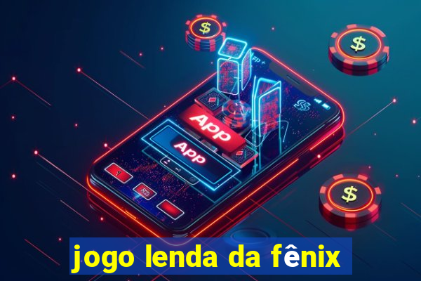 jogo lenda da fênix