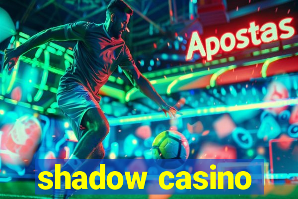 shadow casino