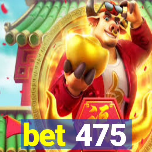 bet 475