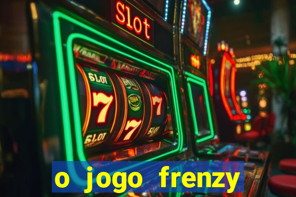 o jogo frenzy slots paga mesmo