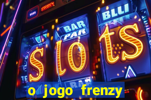 o jogo frenzy slots paga mesmo