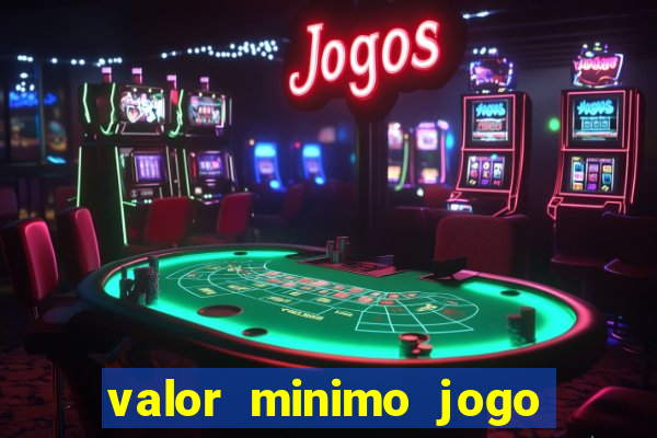 valor minimo jogo do tigre